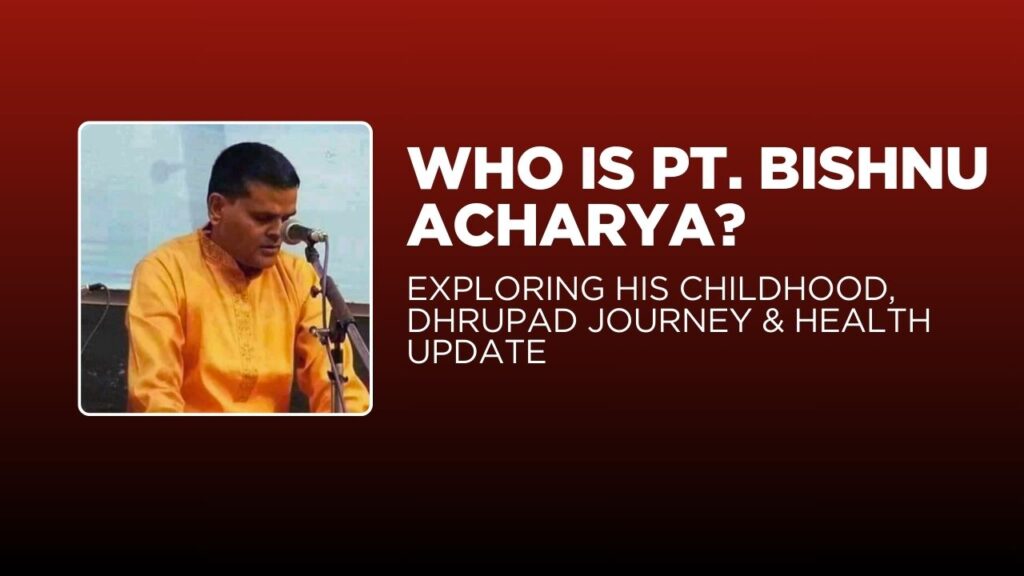 Who is Bishnu Acharya? Exploring His Childhood, Dhrupad Journey & Personal Topics